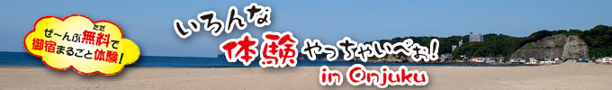 いろんな体験やっちゃいべぉ!in Onjuku